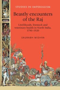 cover of the book Beastly encounters of the Raj: Livelihoods, livestock and veterinary health in North India, 1790–1920