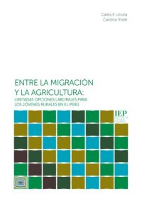 cover of the book Entre la migración y la agricultura. Limitadas opciones laborales para los jóvenes rurales en el Perú