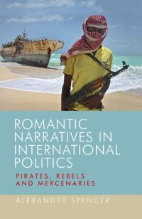 cover of the book Romantic Narratives in International Politics: Pirates, Rebels and Mercenaries