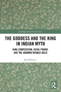 cover of the book The Goddess and the King in Indian Myth: Ring Composition, Royal Power, and the Dharmic Double Helix