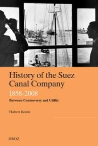 cover of the book History of the Suez Canal Company, 1858-2008: Between Controversy and Utility