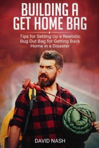 cover of the book Building a Get Home Bag: Tips for Setting Up a Realistic Bug Out Bag for Getting Back Home in a Disaster