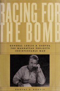 cover of the book Racing for the Bomb: General Leslie R. Groves, the Manhattan Project's Indispensable Man