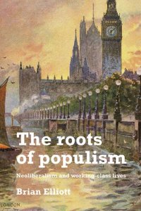 cover of the book The Roots of Populism: Neoliberalism and Working-Class Lives