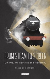 cover of the book From Steam to Screen: Cinema, the Railways and Modernity