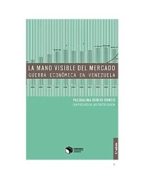 cover of the book La mano visible del mercado: guerra económica en Venezuela