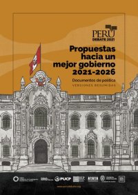 cover of the book Perú Debate: propuestas hacia un mejor gobierno 2021-2026. Documentos de política - versiones resumidas