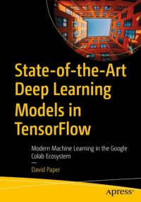 cover of the book State-of-the-Art Deep Learning Models in TensorFlow: Modern Machine Learning in the Google Colab Ecosystem