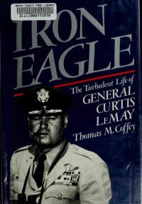 cover of the book Iron Eagle : The Turbulent Life of General Curtis LeMay