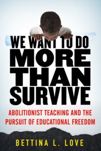 cover of the book We Want to Do More Than Survive: Abolitionist Teaching and the Pursuit of Educational Freedom