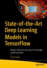 cover of the book State-of-the-Art Deep Learning Models in TensorFlow: Modern Machine Learning in the Google Colab Ecosystem