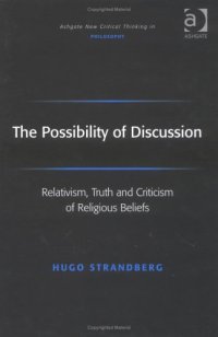 cover of the book The Possibility of Discussion: Relativism, Truth And Criticism of Religious Beliefs (Ashgate New Critical Thinking in Philosophy) (Ashgate New Critical Thinking in Philosophy)