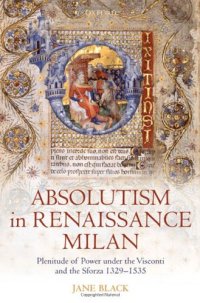 cover of the book Absolutism in Renaissance Milan: Plenitude of Power under the Visconti and the Sforza 1329-1535