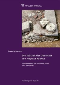 cover of the book Die Spätzeit der Oberstadt von Augusta Raurica: Untersuchungen zur Stadtentwicklung im 3. Jahrhundert