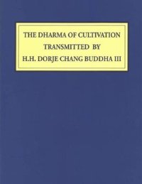 cover of the book THE DHARMA OF CULTIVATION  TRANSMITTED BY  H.H. DORJE CHANG BUDDHA III