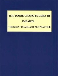 cover of the book H.H. DORJE CHANG BUDDHA III IMPARTS “THE GREAT DHARMA OF ZEN PRACTICE”