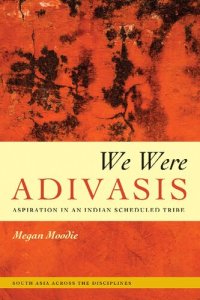 cover of the book We Were Adivasis: Aspiration in an Indian Scheduled Tribe