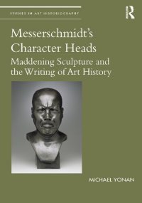 cover of the book Messerschmidt's Character Heads: Maddening Sculpture and the Writing of Art History