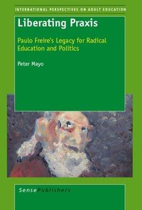 cover of the book Liberating Praxis. Paulo Freire’s Legacy for Radical Education and Politics