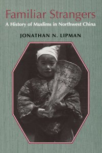 cover of the book Familiar Strangers: A History of Muslims in Northwest China