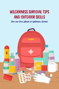 cover of the book Wilderness Survival Tips and Outdoor Skills: Tools and Food Utensils for Wilderness Survival