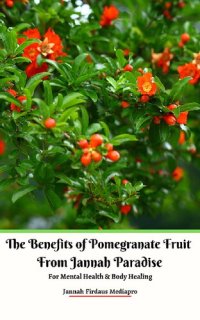 cover of the book The Benefits of Pomegranate Fruit from Jannah Paradise For Mental Health & Body Healing