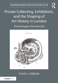 cover of the book Private Collecting, Exhibitions, and the Shaping of Art History in London: The Burlington Fine Arts Club