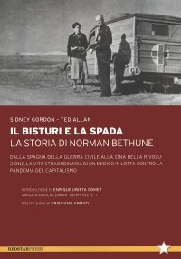 cover of the book Il bisturi e la spada. La storia di Norman Bethune. Dalla Spagna della guerra civile alla Cina della rivoluzione, la vita straordinaria di un medico in lotta contro la pandemia del capitalismo