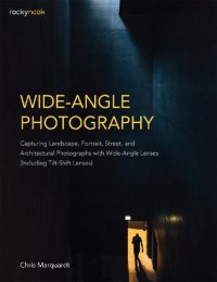 cover of the book Wide-Angle Photography: Capturing Landscape, Portrait, Street, and Architectural Photographs with Wide-Angle Lenses (Including Tilt-Shift Lenses)