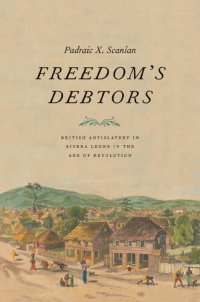 cover of the book Freedom’s Debtors: British Antislavery in Sierra Leone in the Age of Revolution