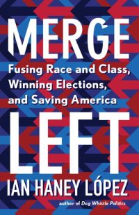 cover of the book Merge Left: Fusing Race and Class, Winning Elections, and Saving America