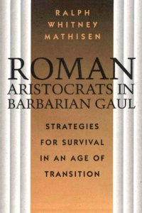 cover of the book Roman Aristocrats in Barbarian Gaul: Strategies for Survival in an Age of Transition