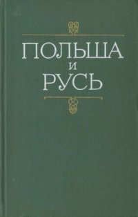 cover of the book Польша и Русь. Черты общности и своеобразия в историческом развитии Руси и Польши XII—XIV вв.