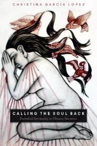 cover of the book Calling the Soul Back: Embodied Spirituality in Chicanx Narrative