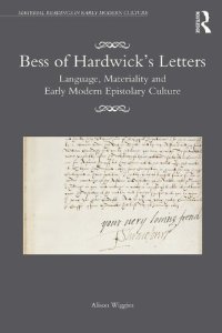 cover of the book Bess of Hardwick’s Letters: Language, Materiality, and Early Modern Epistolary Culture