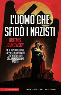 cover of the book L'uomo che sfidò i nazisti. La vera storia della coppia che ha salvato centinaia di ebrei dalla persecuzione nazista