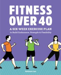 cover of the book Fitness Over 40: A Six-Week Exercise Plan to Build Endurance, Strength, & Flexibility