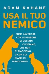 cover of the book Usa il tuo nemico. Come lavorare con le persone di cui non ci fidiamo, che non ci piacciono o con cui siamo in disaccordo