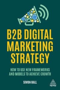 cover of the book B2B Digital Marketing Strategy: How to Use New Frameworks and Models to Achieve Growth