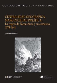 cover of the book Centralidad geográfica, marginalidad política: La región de Tacna-Arica y su comercio, 1778-1841