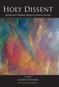 cover of the book Holy Dissent: Jewish and Christian Mystics in Eastern Europe