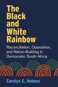 cover of the book The Black and White Rainbow: Reconciliation, Opposition, and Nation-Building in Democratic South Africa