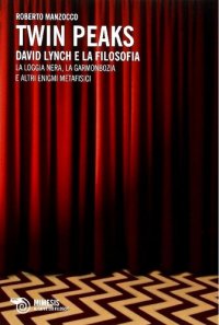 cover of the book Twin Peaks. David Lynch e la filosofia. La loggia nera, la garmonbozia e altri enigmi metafisici