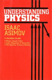 cover of the book Understanding Physics, 3 Volumes in One: Motion, Sound & Heat; Light, Magnetism & Electricity; The Electron, Proton & Neutron (v. 1-3)