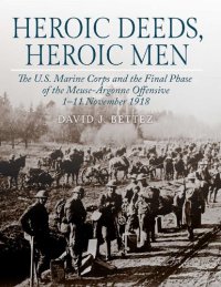 cover of the book Heroic deeds, heroic men: the U.S. Marine Corps and the final phase of the Meuse-Argonne Offensive, 1-11 November 1918