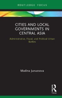 cover of the book Cities and Local Governments in Central Asia: Administrative, Fiscal, and Political Urban Battles