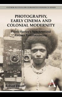 cover of the book Photography, Early Cinema and Colonial Modernity: Frank Hurley's Synchronized Lecture Entertainments