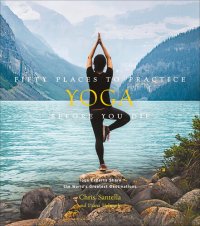 cover of the book Fifty Places to Practice Yoga Before You Die: Yoga Experts Share the World’s Greatest Destinations