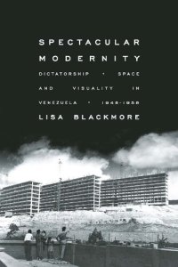 cover of the book Spectacular Modernity: Dictatorship, Space, and Visuality in Venezuela, 1948-1958