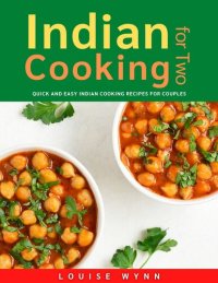 cover of the book Indian Cooking for Two: Quick and Easy Indian Cooking Recipes for Couples